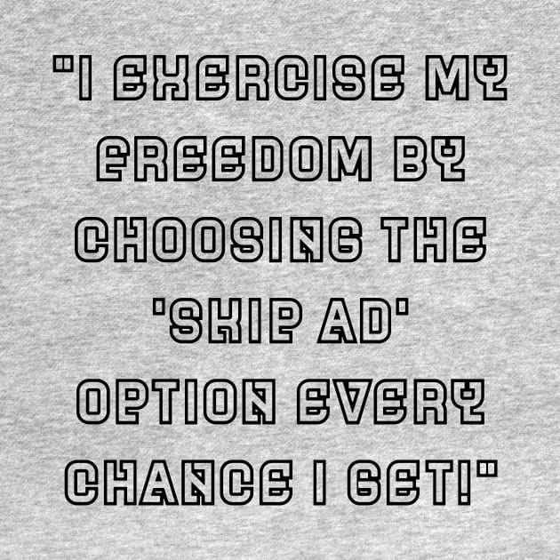 "I exercise my freedom by choosing the "Skip ad" option every chance I get" by TJMERCH